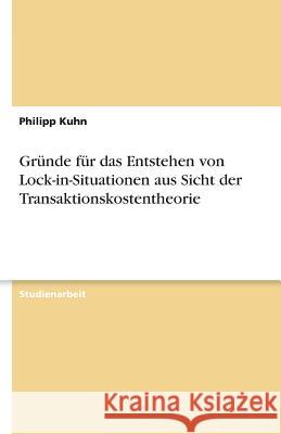 Gründe für das Entstehen von Lock-in-Situationen aus Sicht der Transaktionskostentheorie Philipp Kuhn 9783638767347 Grin Verlag - książka
