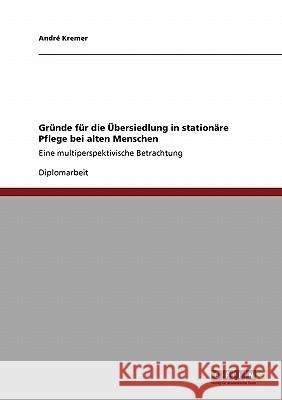 Gründe für die Übersiedlung in stationäre Pflege bei alten Menschen: Eine multiperspektivische Betrachtung Kremer, André 9783640184149 Grin Verlag - książka