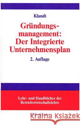 Gründungsmanagement: Der Integrierte Unternehmensplan: Business Plan ALS Zentrales Instrument Für Die Gründungsplanung Klandt, Heinz 9783486259674 Oldenbourg - książka