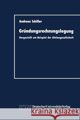 Gründungsrechnungslegung: Dargestellt Am Beispiel Der Aktiengesellschaft Schiller, Andreas 9783824400461 Deutscher Universitats Verlag - książka