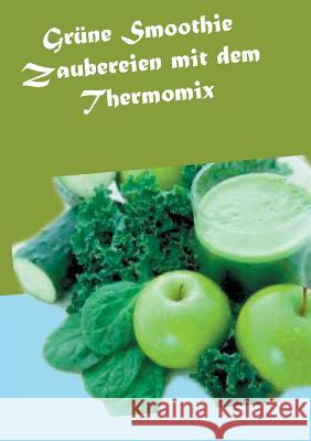 Grüne Smoothie Zaubereien mit dem Thermomix Vanessa Wilhelms 9783735774682 Books on Demand - książka