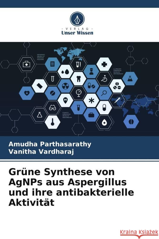 Grüne Synthese von AgNPs aus Aspergillus und ihre antibakterielle Aktivität Parthasarathy, Amudha, Vardharaj, Vanitha 9786204867113 Verlag Unser Wissen - książka