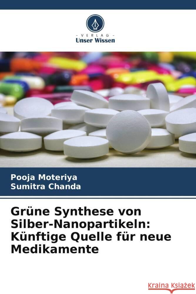 Gr?ne Synthese von Silber-Nanopartikeln: K?nftige Quelle f?r neue Medikamente Pooja Moteriya Sumitra Chanda 9786207373994 Verlag Unser Wissen - książka