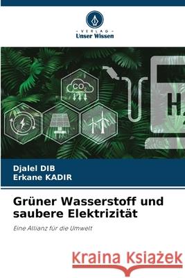 Grüner Wasserstoff und saubere Elektrizität Dib, Djalel, KADIR, Erkane 9786208941482 Verlag Unser Wissen - książka