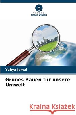 Gr?nes Bauen f?r unsere Umwelt Yahya Jamal 9786207540518 Verlag Unser Wissen - książka