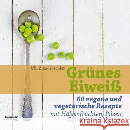 Grünes Eiweiß : 60 vegane und vegetarische Rezepte mit Hülsenfrüchten, Pilzen, Getreide und Nüssen Zika, Ulli 9783708806679 Kneipp, Wien - książka