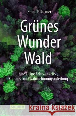 Grünes Wunder Wald: Eine Kleine Achtsamkeits-, Erlebnis- Und Wahrnehmungsanleitung Kremer, Bruno P. 9783662652398 Springer Berlin Heidelberg - książka