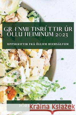 Gr?nmetisr?ttir ?r ?llu heiminum 2023: Uppskriftir fr? ?llum heims?lfum ??rr Bj?rnsson 9781783810918 Orr Bjornsson - książka