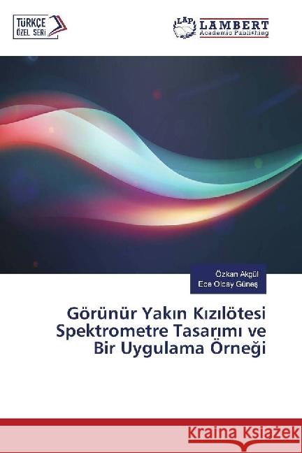 Görünür Yakin Kizilötesi Spektrometre Tasarimi ve Bir Uygulama Örnegi Akgül, Özkan; Günes, Ece Olcay 9783330035805 LAP Lambert Academic Publishing - książka