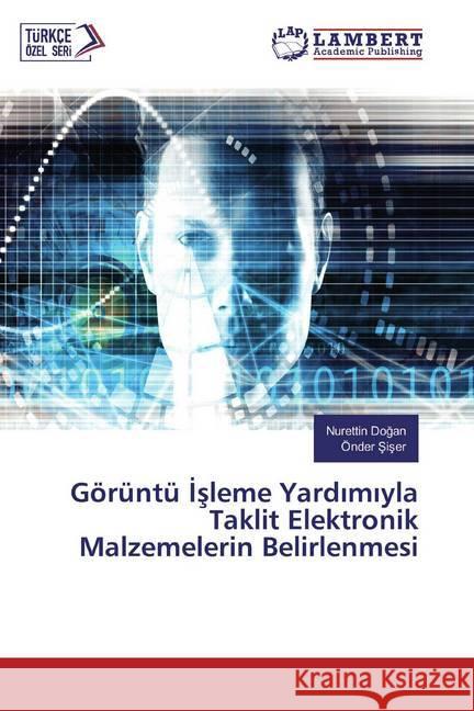 Görüntü Isleme Yardimiyla Taklit Elektronik Malzemelerin Belirlenmesi Dogan, Nurettin; Siser, Önder 9786202669344 LAP Lambert Academic Publishing - książka