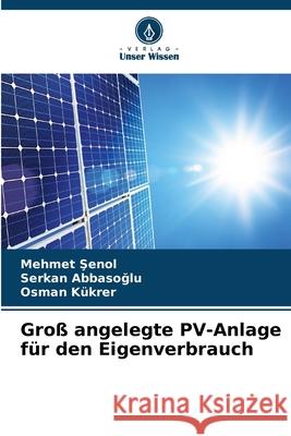 Groß angelegte PV-Anlage für den Eigenverbrauch Senol, Mehmet, Abbasoglu, Serkan, Kukrer, Osman 9786207830145 Verlag Unser Wissen - książka
