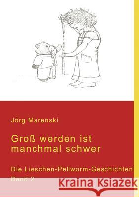 Groß werden ist manchmal schwer: Die Lieschen Pellworm Geschichten Band 2 Marenski, Jörg 9783839100905 Books on Demand - książka