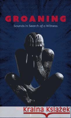 Groaning: Sounds in Search of a Witness Warner M. Bailey 9781666797572 Cascade Books - książka