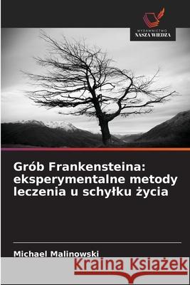 Grób Frankensteina: eksperymentalne metody leczenia u schylku zycia Malinowski, Michael 9786209017025 Wydawnictwo Nasza Wiedza - książka