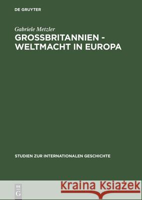 Großbritannien - Weltmacht in Europa: Handelspolitik Im Wandel Des Europäischen Staatensystems 1856 Bis 1871 Metzler, Gabriele 9783050030838 Akademie Verlag - książka