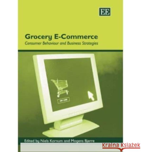 Grocery E-Commerce: Consumer Behaviour and Business Strategies Niels Kornum, Mogens Bjerre 9781845422981 Edward Elgar Publishing Ltd - książka