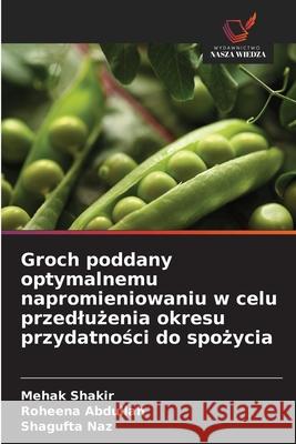 Groch poddany optymalnemu napromieniowaniu w celu przedluzenia okresu przydatnosci do spozycia Shakir, Mehak, Abdullah, Roheena, Naz, Shagufta 9786209137976 Wydawnictwo Nasza Wiedza - książka