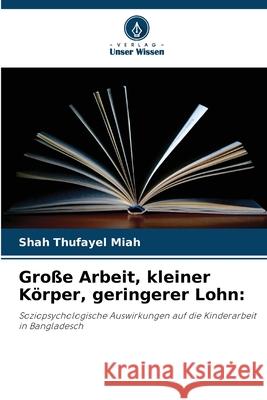 Große Arbeit, kleiner Körper, geringerer Lohn: Miah, Shah Thufayel 9786208775810 Verlag Unser Wissen - książka