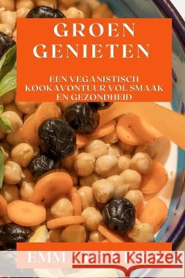 Groen Genieten: Een Veganistisch Kookavontuur vol Smaak en Gezondheid Emma de Vries   9781835197189 Emma de Vries - książka