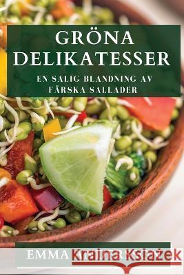 Groena Delikatesser: En Salig Blandning av Farska Sallader Emma Andersson   9781835196168 Emma Andersson - książka
