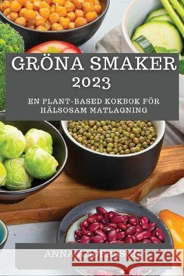 Groena Smaker 2023: En Plant-Based Kokbok foer Halsosam Matlagning Anna Andersson   9781783819027 Anna Andersson - książka
