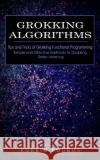 Grokking Algorithms: Tips and Tricks of Grokking Functional Programming (Simple and Effective Methods to Grokking Deep Learning) Korbin Pouros   9781774859056 Oliver Leish