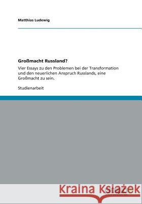 Großmacht Russland?: Vier Essays zu den Problemen bei der Transformation und den neuerlichen Anspruch Russlands, eine Großmacht zu sein. Ludewig, Matthias 9783656156543 Grin Verlag - książka
