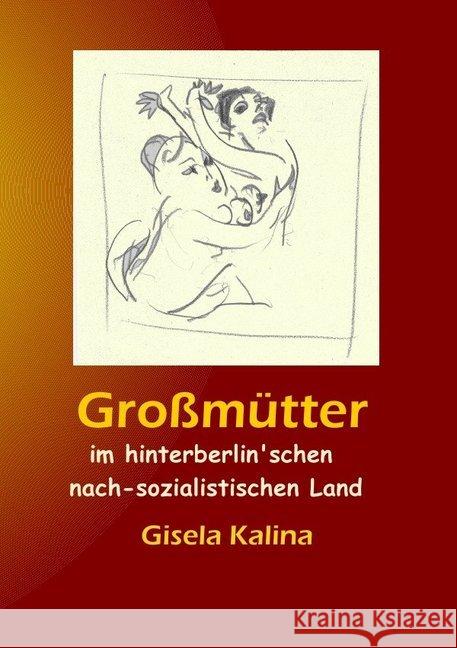 Großmütter im hinterberlin'schen nach-sozialistischen Land : Ein Flickenteppich-Roman mit eingewebten Geschichten Kalina, Gisela 9783748545118 epubli - książka