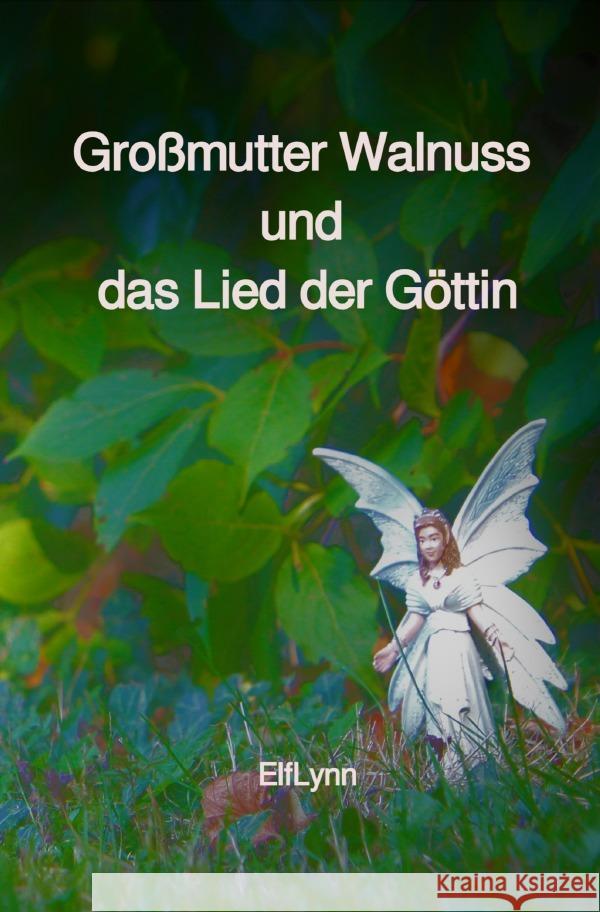 Großmutter Walnuss und das Lied der Göttin Wanderin zwischen Welten, ElfLynn 9783754976173 epubli - książka