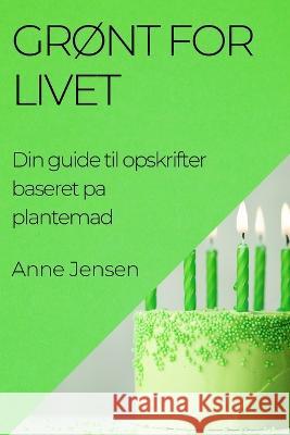 Gront for Livet: Din guide til opskrifter baseret pa plantemad Anne Jensen   9781835193709 Anne Jensen - książka