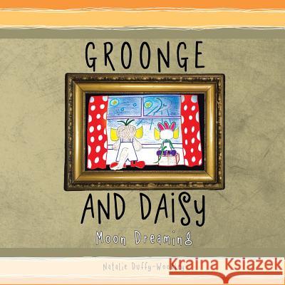 Groonge and Daisy: Moon Dreaming Natalie Duffy-Woodley 9781499021813 Xlibris Corporation - książka