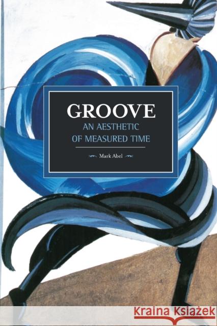 Groove: An Aesthetic of Measured Time Mark Abel 9781608464845 Haymarket Books - książka