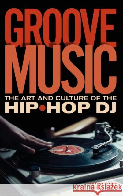 Groove Music: The Art and Culture of the Hip-Hop DJ Katz, Mark 9780195331110 Oxford University Press, USA - książka