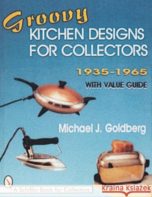 Groovy Kitchen Designs for Collectors 1935-1965 Michael Jay Goldberg 9780764300103 Schiffer Publishing - książka