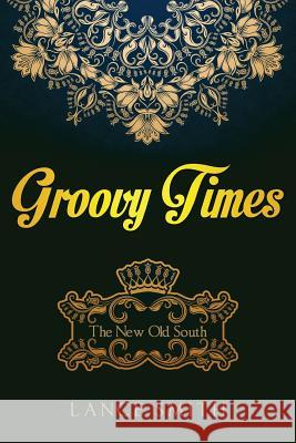 Groovy Times: The New Old South Lance Smith 9781533537867 Createspace Independent Publishing Platform - książka