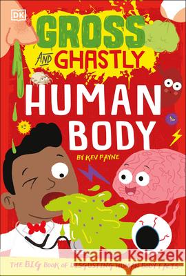 Gross and Ghastly: Human Body: The Big Book of Disgusting Human Body Facts Payne, Kev 9780744039405 DK Publishing (Dorling Kindersley) - książka