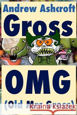 Gross OMG (Old Mrs Gross): dyslexia friendly (original title: 'Gross Party Games') Ashcroft, Andrew 9781541196018 Createspace Independent Publishing Platform - książka