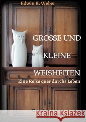 Grosse Und Kleine Weisheiten: Eine Reise quer durchs Leben Edwin K. Weber 9783347016781 Tredition Gmbh - książka