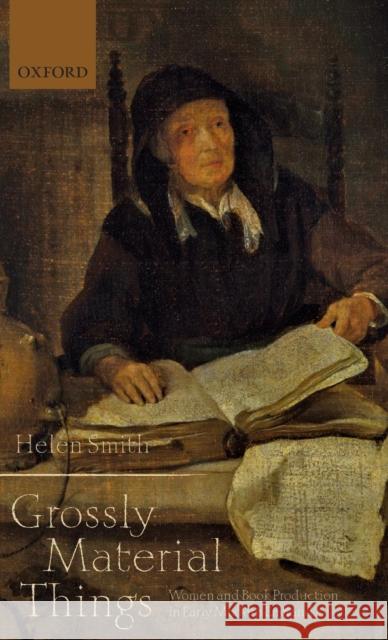 'Grossly Material Things': Women and Book Production in Early Modern England Smith, Helen 9780199651580  - książka