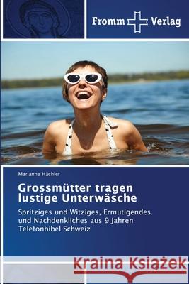 Grossmütter tragen lustige Unterwäsche : Spritziges und Witziges, Ermutigendes und Nachdenkliches aus 9 Jahren Telefonbibel Schweiz Hächler, Marianne 9783841606945 Fromm Verlag - książka