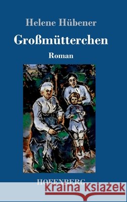 Großmütterchen: Roman Hübener, Helene 9783743736399 Hofenberg - książka