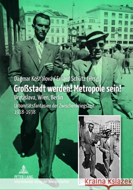 Großstadt Werden! Metropole Sein!: Bratislava, Wien, Berlin- Urbanitaetsfantasien Der Zwischenkriegszeit 1918-1938 Kostalova, Dagmar 9783631635797 Lang, Peter, Gmbh, Internationaler Verlag Der - książka