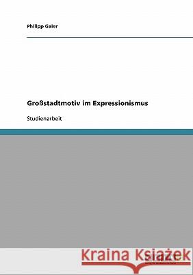 Großstadtmotiv im Expressionismus Philipp Gaier 9783638662628 Grin Verlag - książka