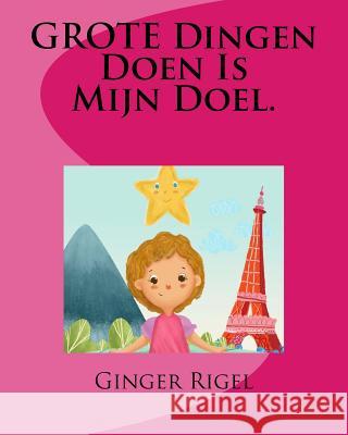 GROTE Dingen Doen Is Mijn Doel. Rigel, Ginger 9781987437867 Createspace Independent Publishing Platform - książka