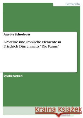 Groteske und ironische Elemente in Friedrich Dürrenmatts Die Panne Schreieder, Agathe 9783640858279 Grin Verlag - książka