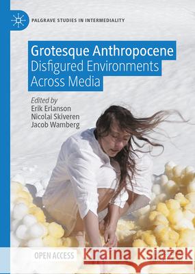 Grotesque Anthropocene: Disfigured Environments Across Media Erik Erlanson Jacob Wamberg Nicolai Skiveren 9783032093639 Palgrave MacMillan - książka