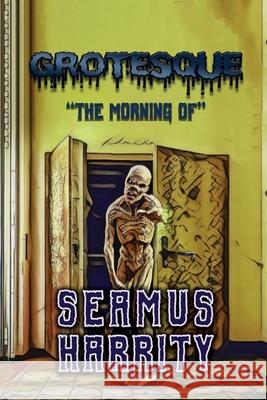 Grotesque: The Morning Of Seamus Harrity 9781649572905 Dorrance Publishing Co. - książka