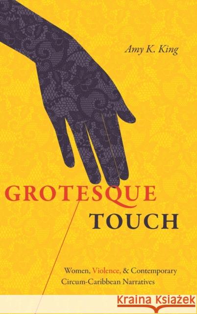 Grotesque Touch: Women, Violence, and Contemporary Circum-Caribbean Narratives Amy King 9781469664637 University of North Carolina Press - książka