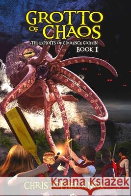 Grotto of Chaos: The Exploits of Clarence Griffin Book 1 Christopher Knox, Danny Decillis, Hazel Walshaw 9781954823051 Christopher Knox - książka