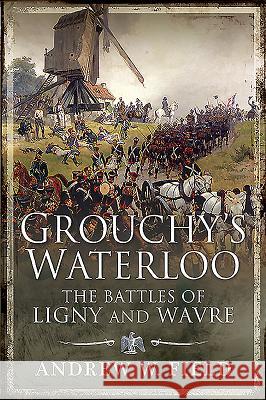 Grouchy's Waterloo: The Battles of Ligny and Wavre Andrew W. Field 9781526756626 Pen & Sword Military - książka